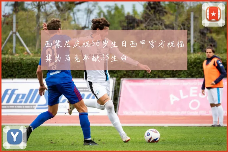 西蒙尼庆祝56岁生日西甲官方祝福其为马竞奉献35生命